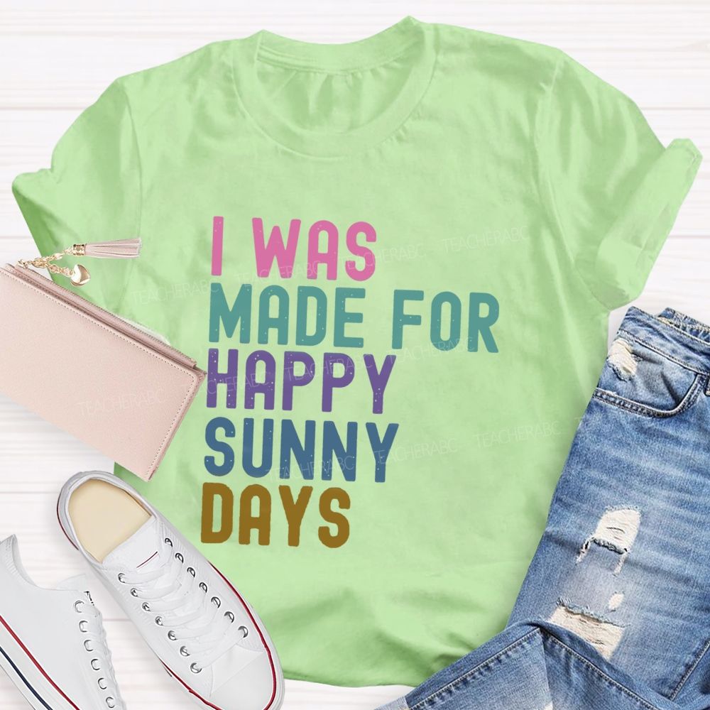 I Was Made For Happy Sunny Days Letter Teacher T-shirt