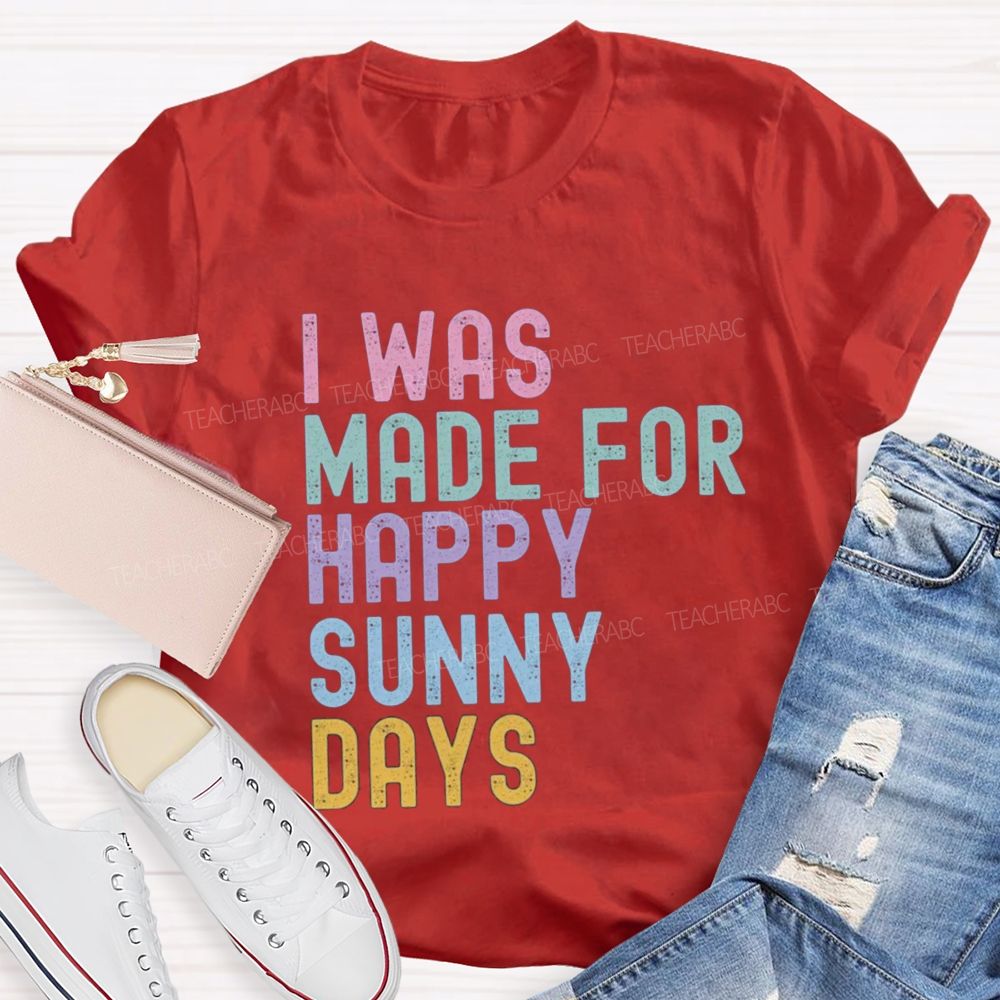 I Was Made For Happy Sunny Days Letter Teacher T-shirt