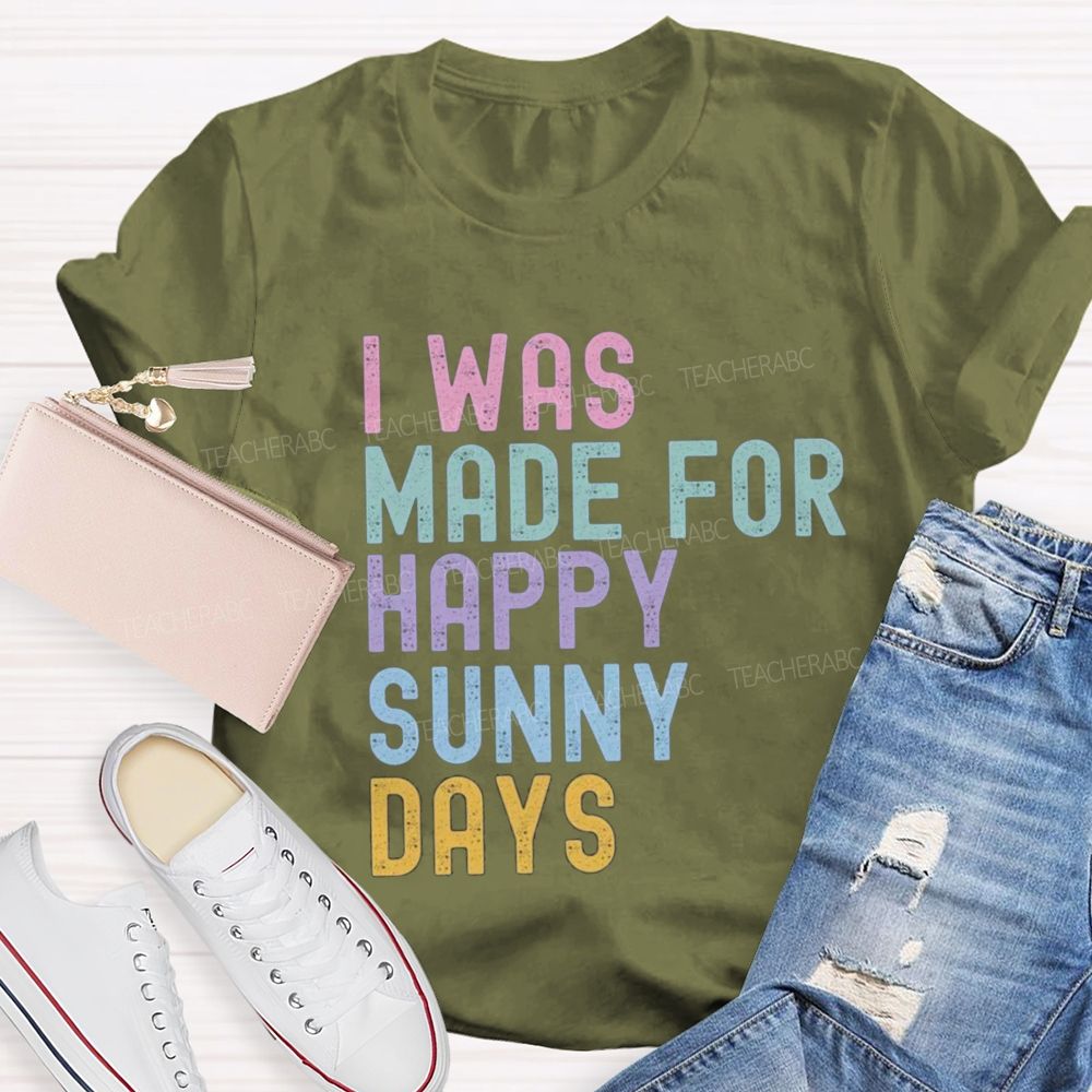 I Was Made For Happy Sunny Days Letter Teacher T-shirt