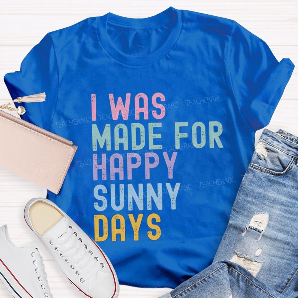 I Was Made For Happy Sunny Days Letter Teacher T-shirt