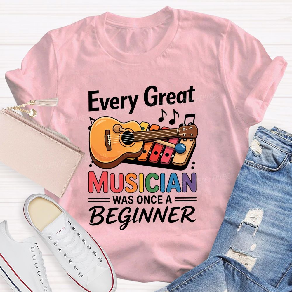 Every Great Musician Was Once A Beginner Teacher T-shirt