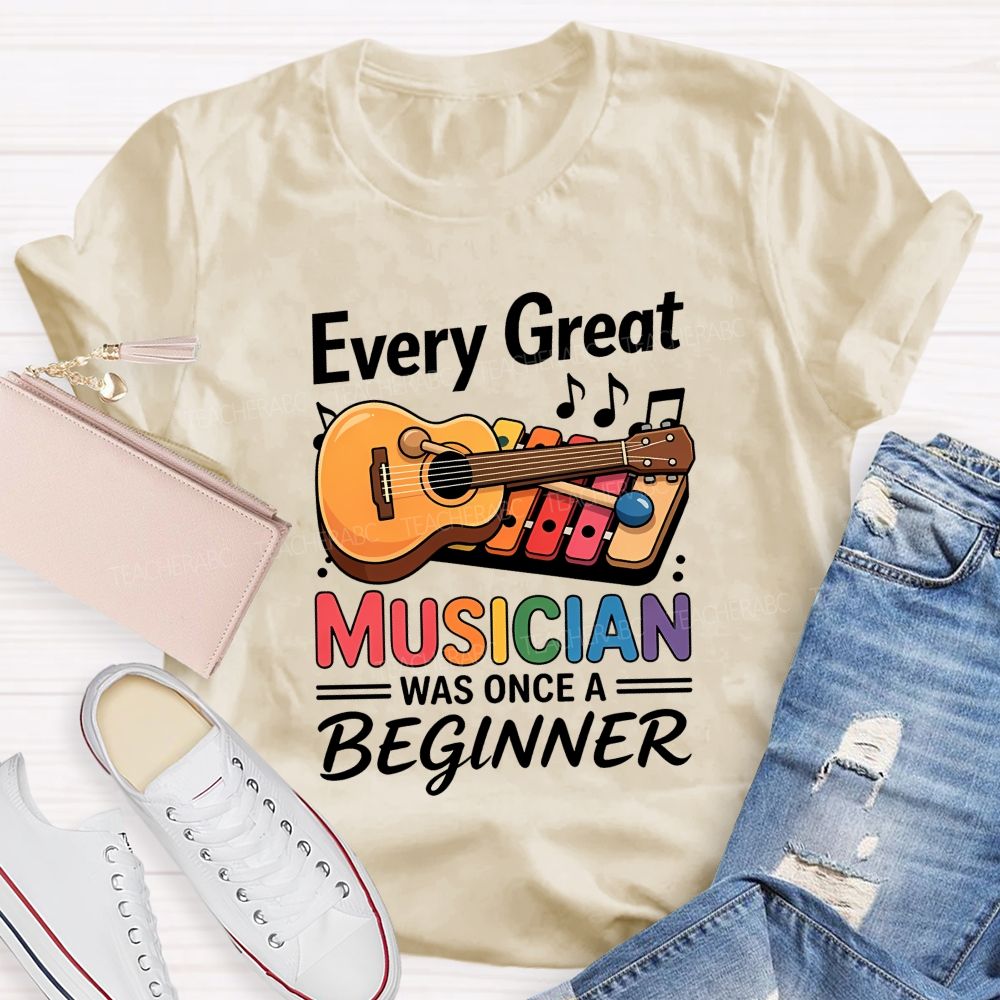 Every Great Musician Was Once A Beginner Teacher T-shirt