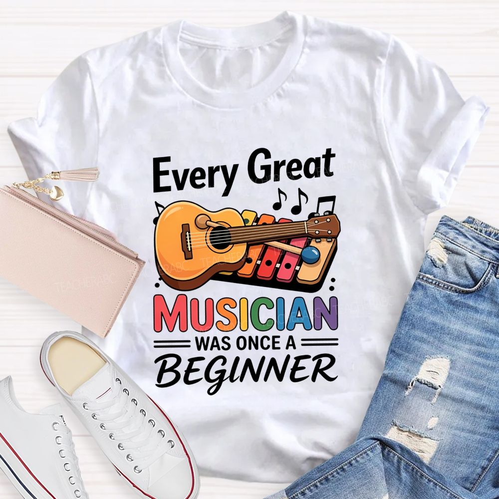 Every Great Musician Was Once A Beginner Teacher T-shirt