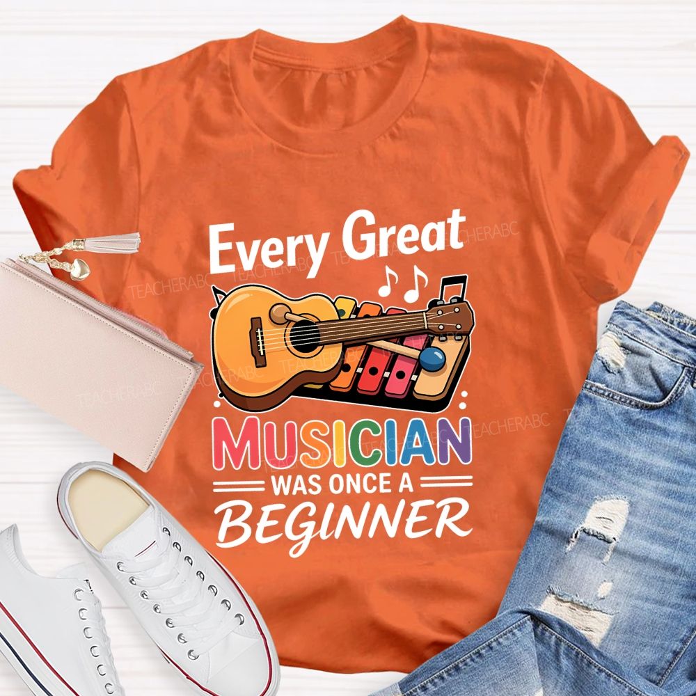 Every Great Musician Was Once A Beginner Teacher T-shirt