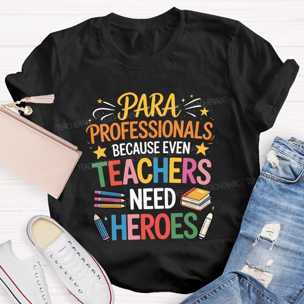 Paraprofessional Because Even Teachers Need Heroes T-shirt