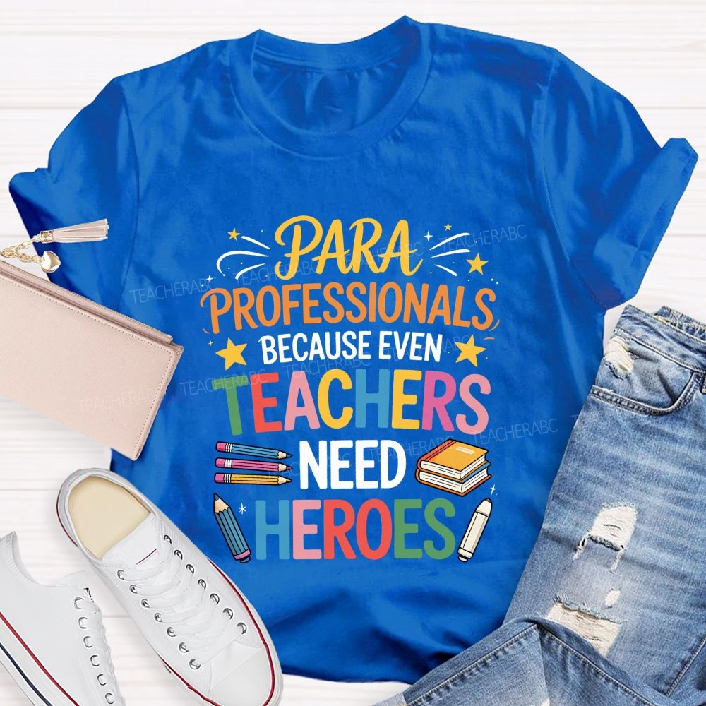 Paraprofessional Because Even Teachers Need Heroes T-shirt