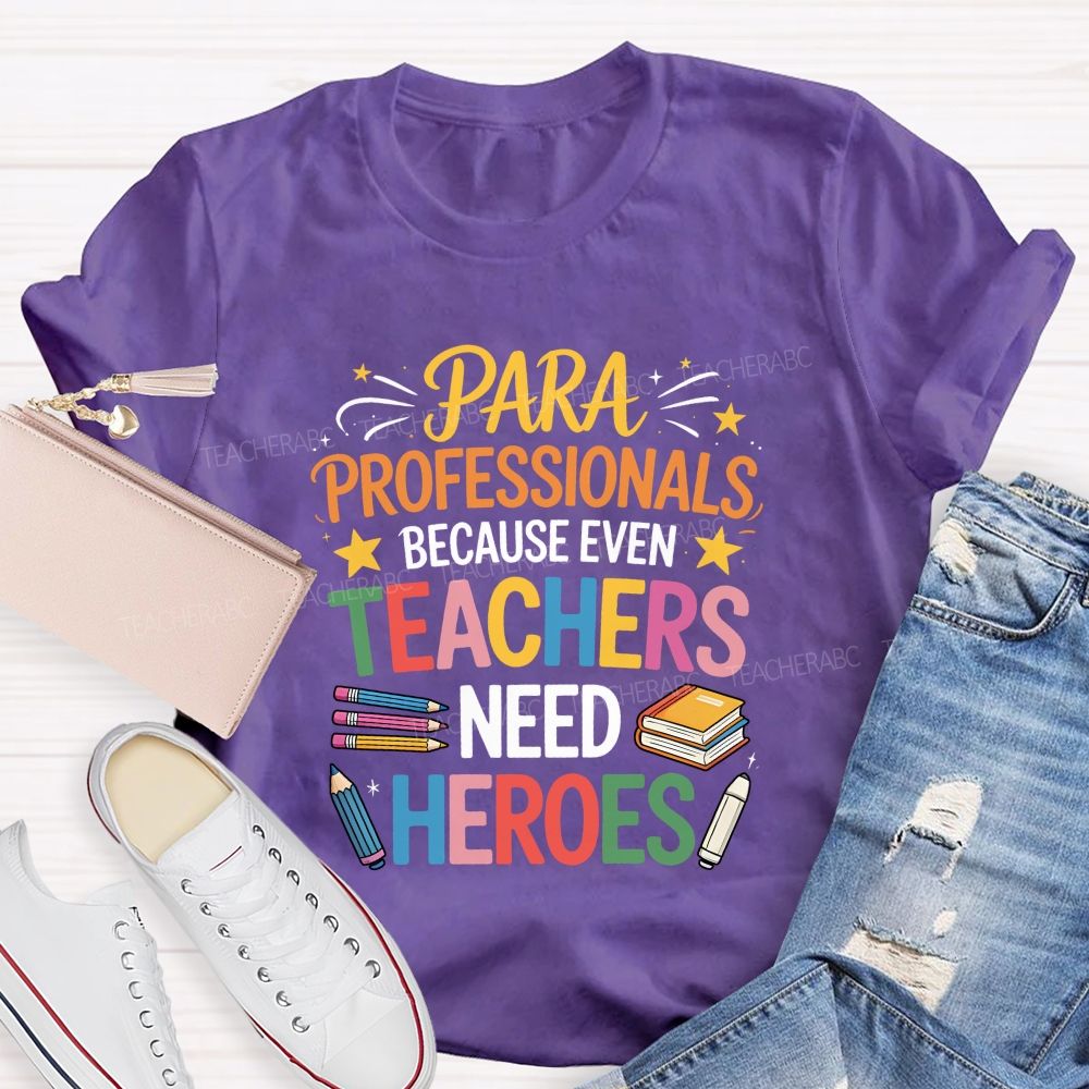 Paraprofessional Because Even Teachers Need Heroes T-shirt