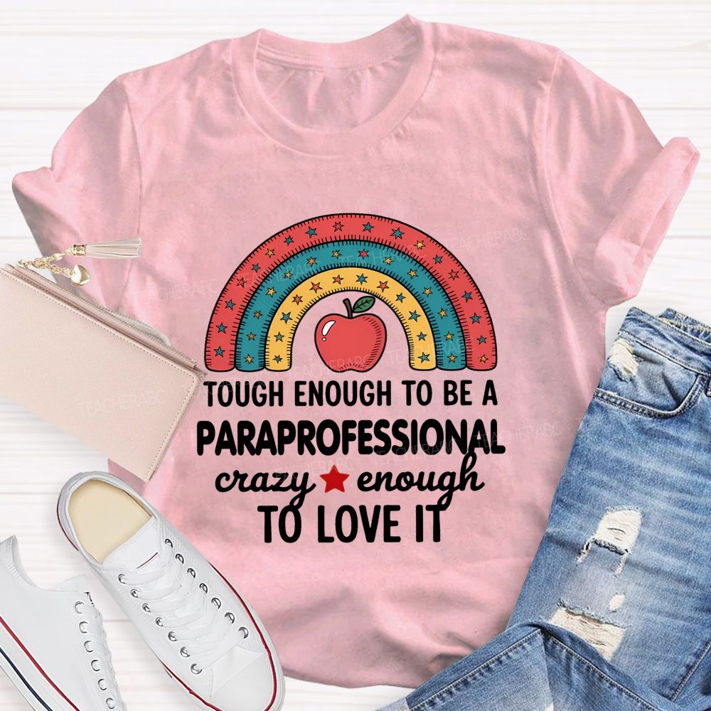 Tough Enough To Be A Paraprofessional Crazy Enough To Love It T-shirt