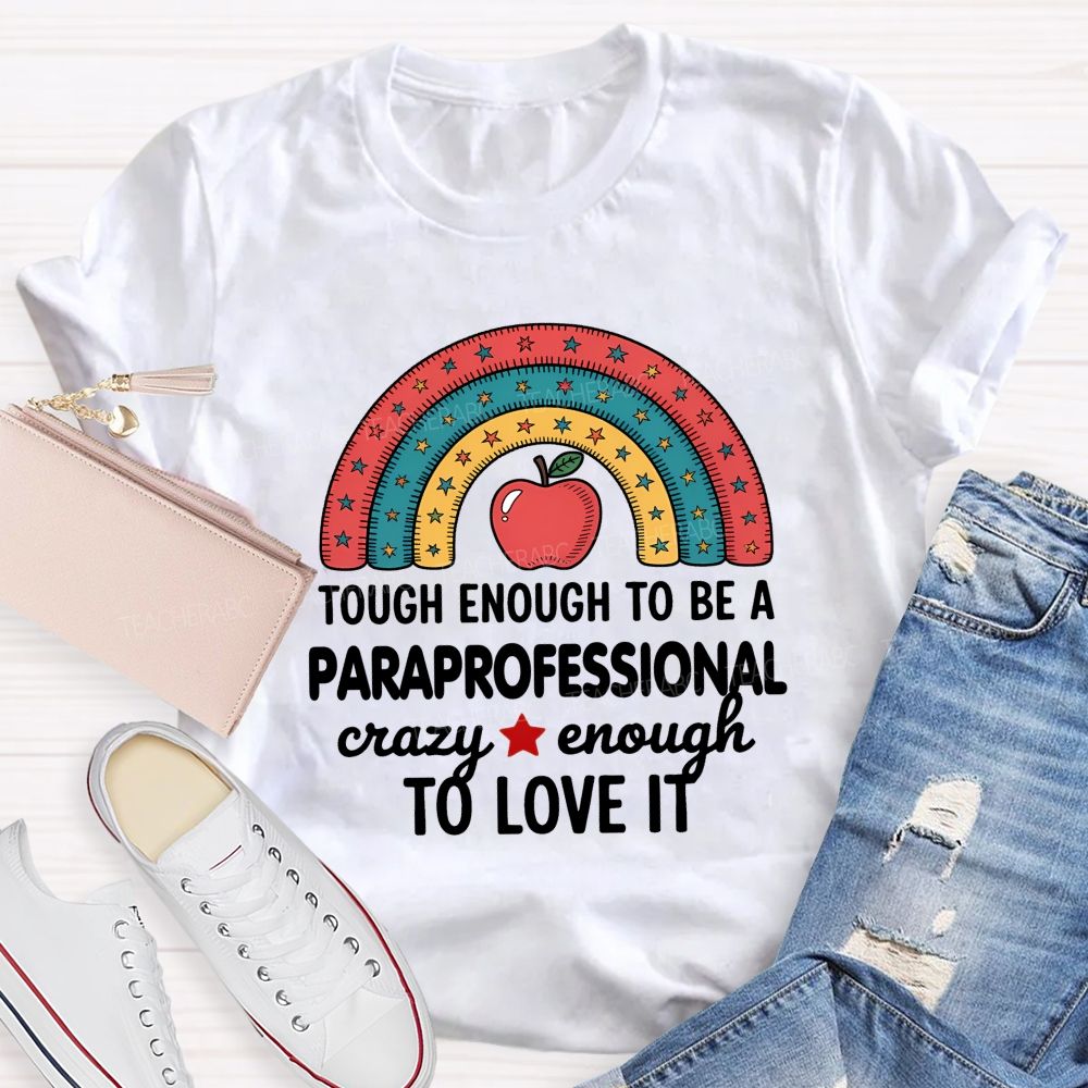Tough Enough To Be A Paraprofessional Crazy Enough To Love It T-shirt