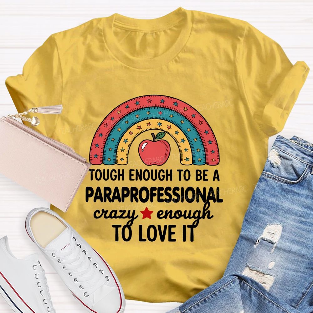 Tough Enough To Be A Paraprofessional Crazy Enough To Love It T-shirt