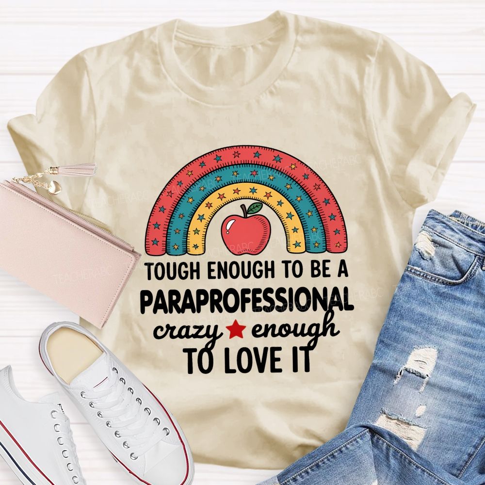 Tough Enough To Be A Paraprofessional Crazy Enough To Love It T-shirt
