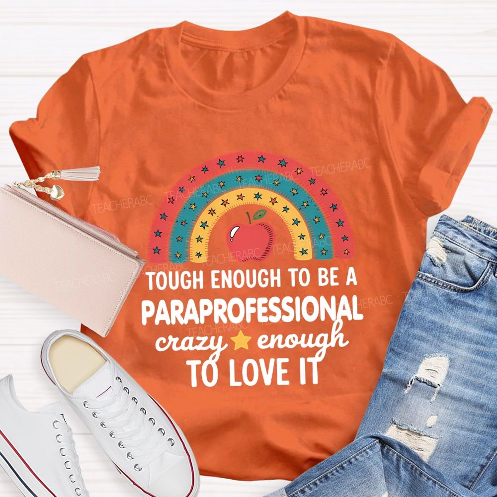 Tough Enough To Be A Paraprofessional Crazy Enough To Love It T-shirt