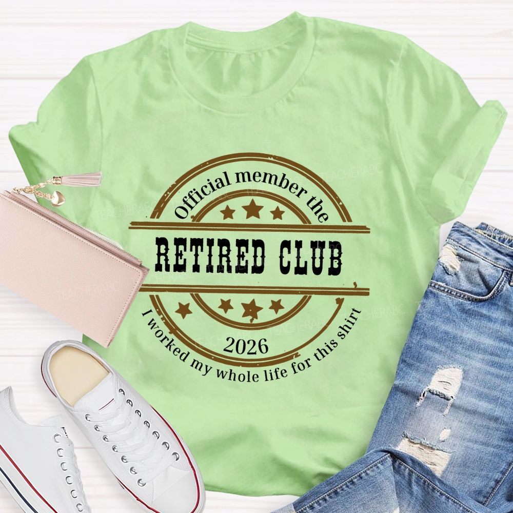 Official Member The Retired Club 2026 I Worked My Whole Life For This T-shirt