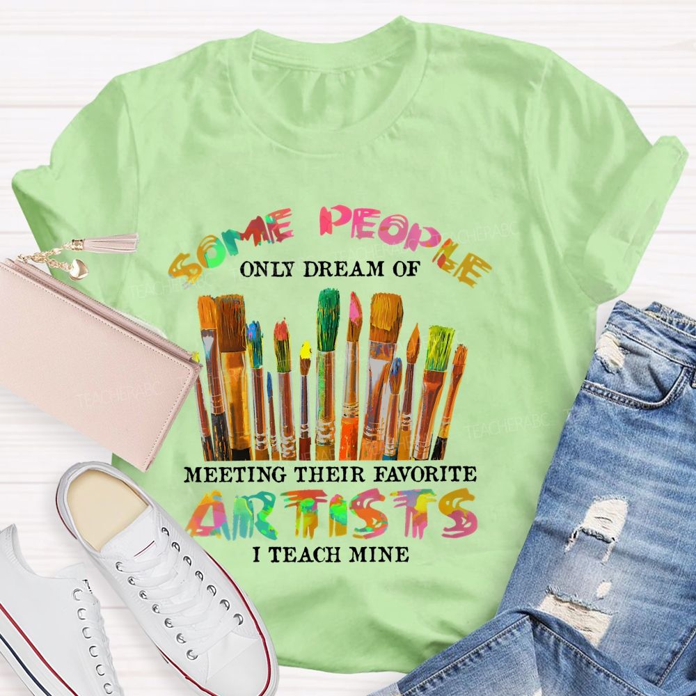 Some People Only Dream Of Meeting Their Favorite Artists I Teach Mine Colorful Letters Teacher T-shirt