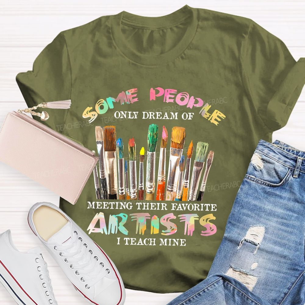 Some People Only Dream Of Meeting Their Favorite Artists I Teach Mine Colorful Letters Teacher T-shirt