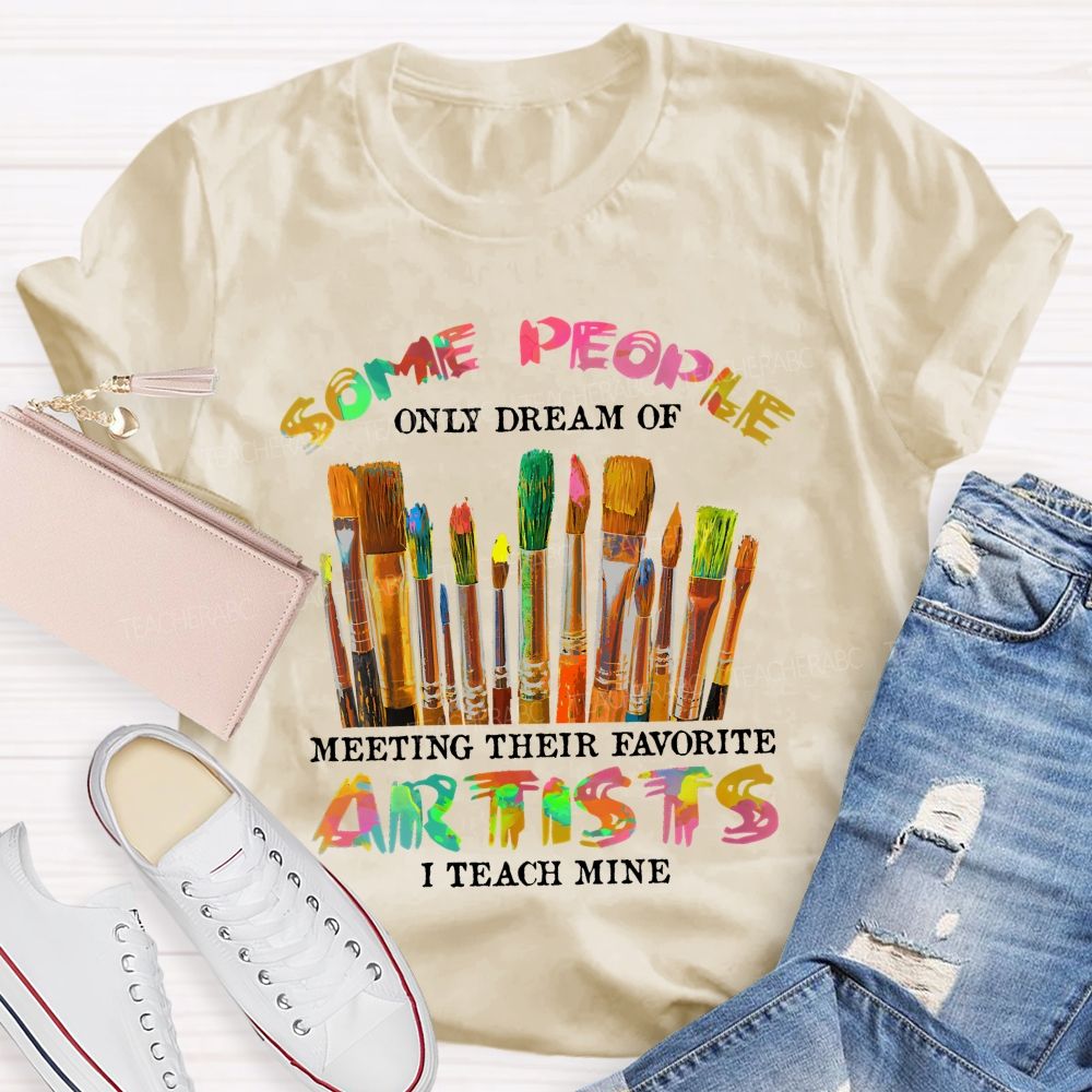 Some People Only Dream Of Meeting Their Favorite Artists I Teach Mine Colorful Letters Teacher T-shirt