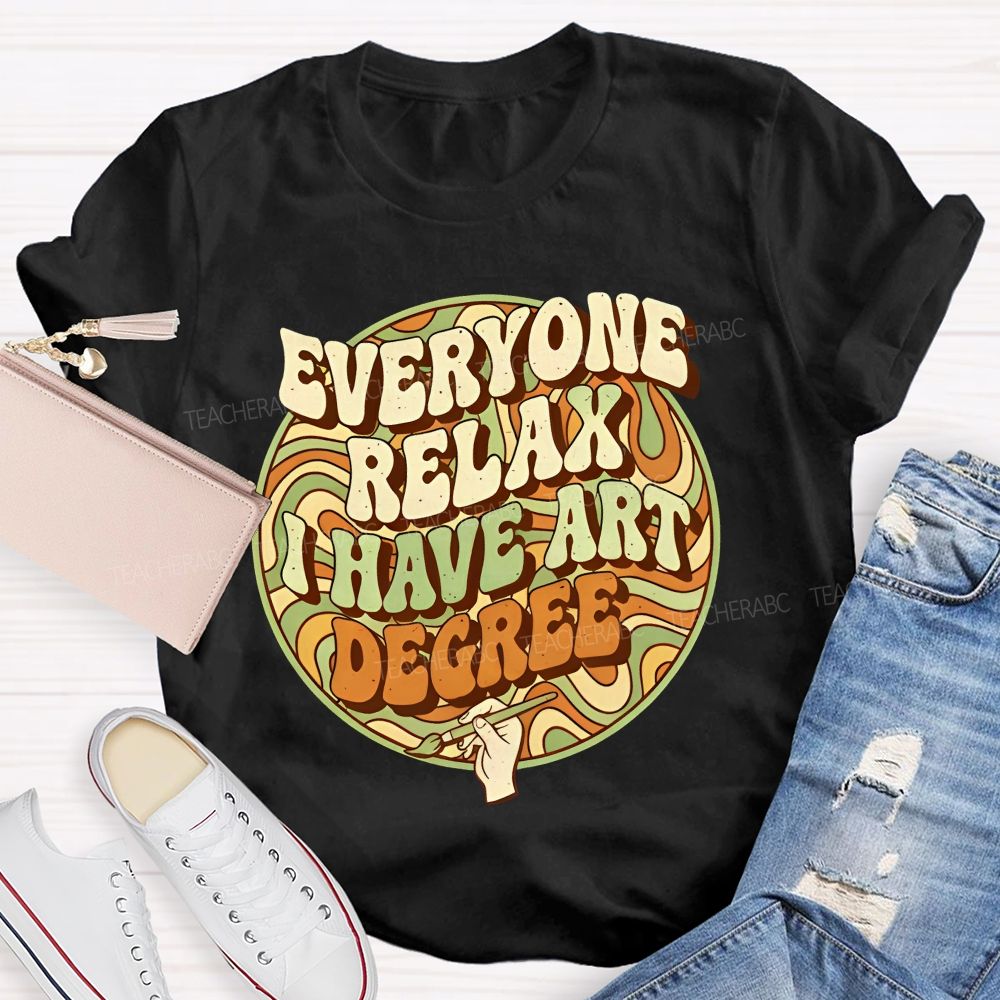 Everyone Relax I Have Art Degree Letters Graphics Teacher T-shirt