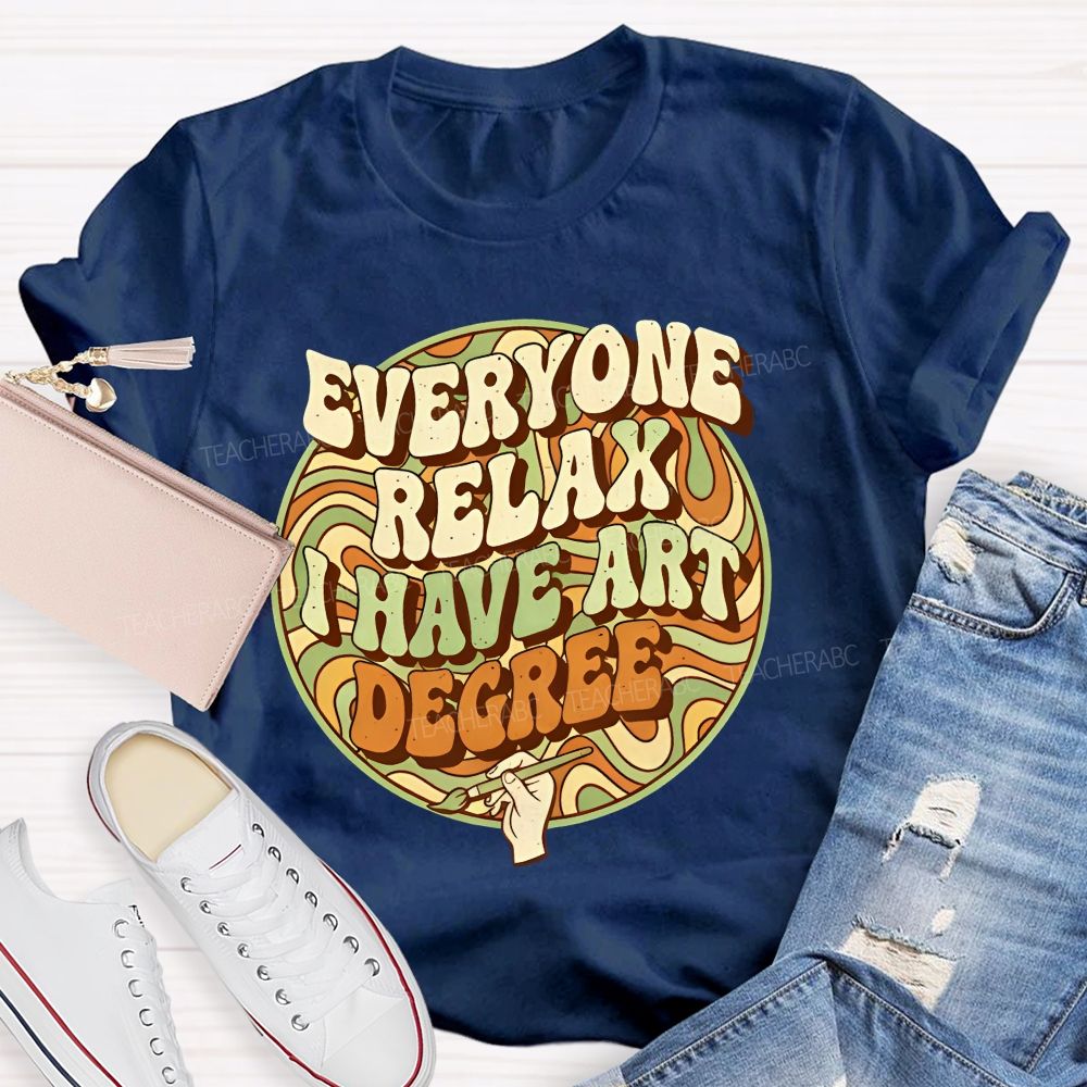 Everyone Relax I Have Art Degree Letters Graphics Teacher T-shirt