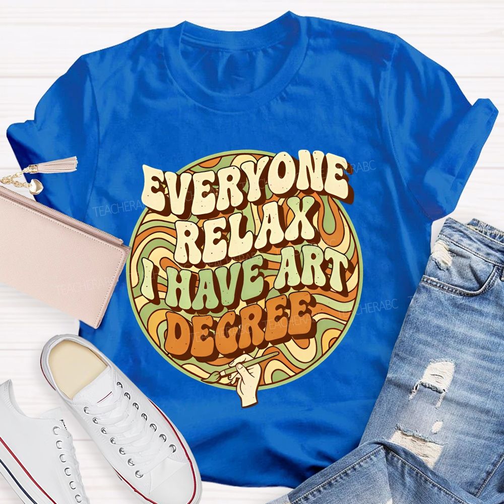 Everyone Relax I Have Art Degree Letters Graphics Teacher T-shirt