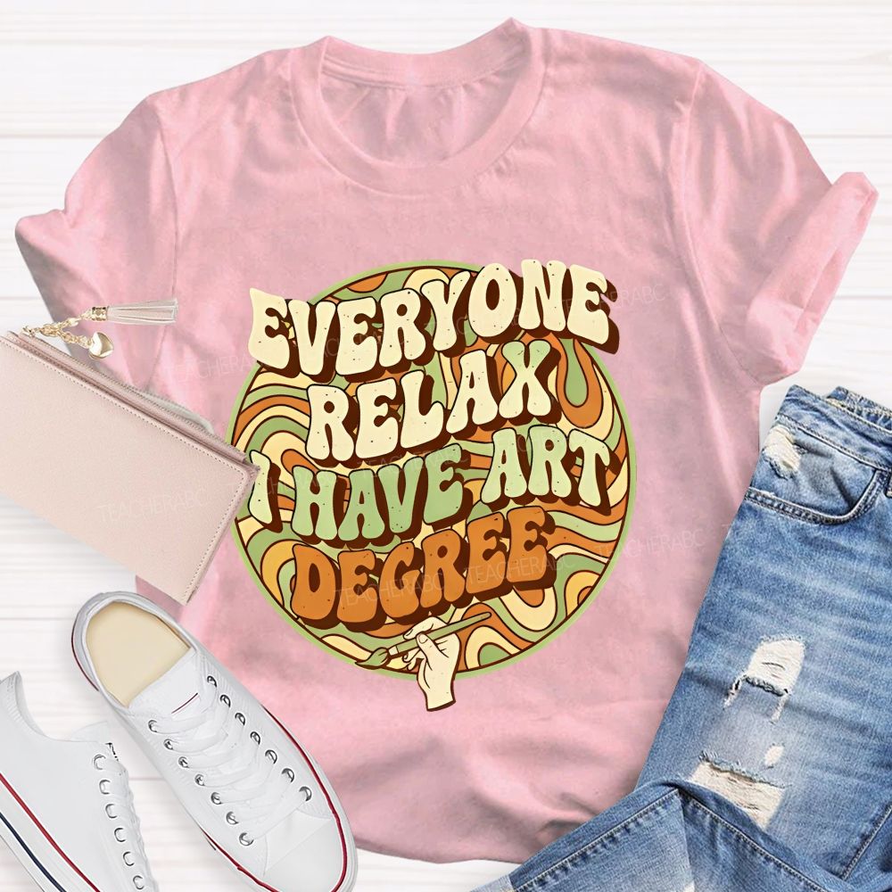 Everyone Relax I Have Art Degree Letters Graphics Teacher T-shirt