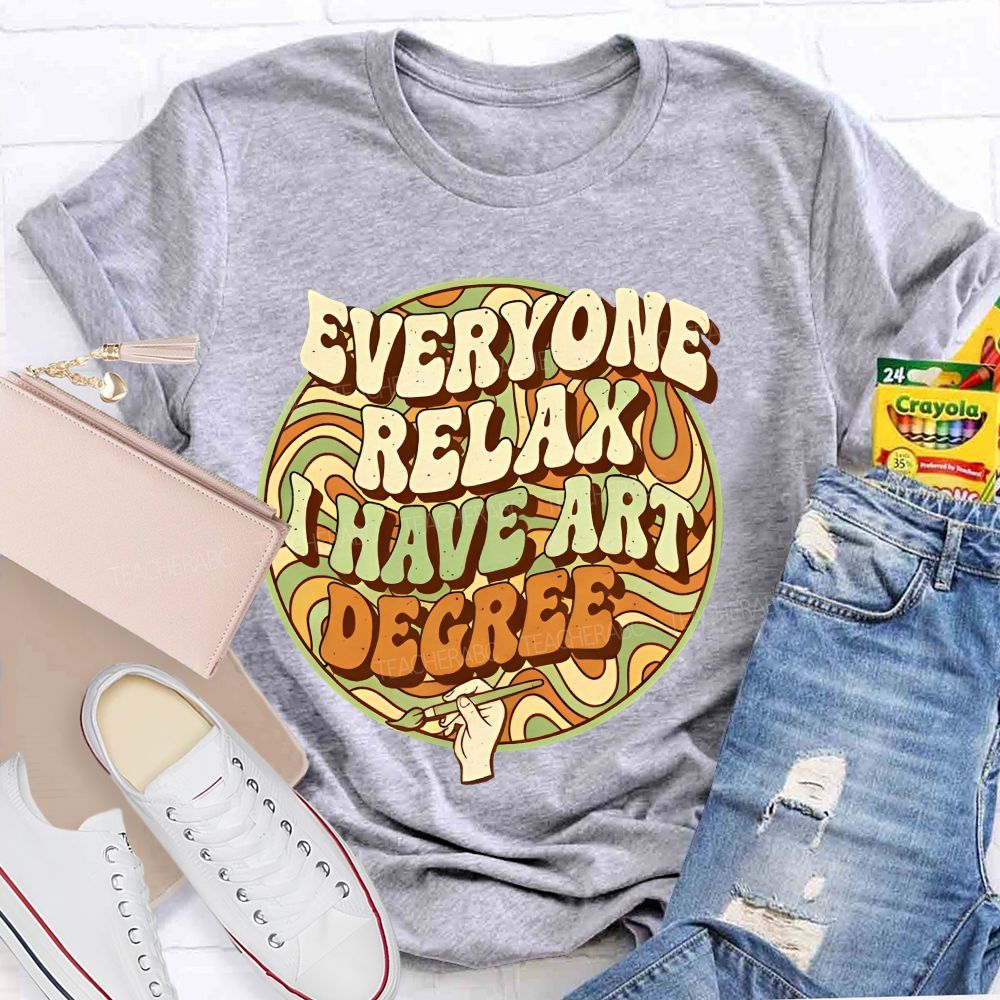 Everyone Relax I Have Art Degree Letters Graphics Teacher T-shirt