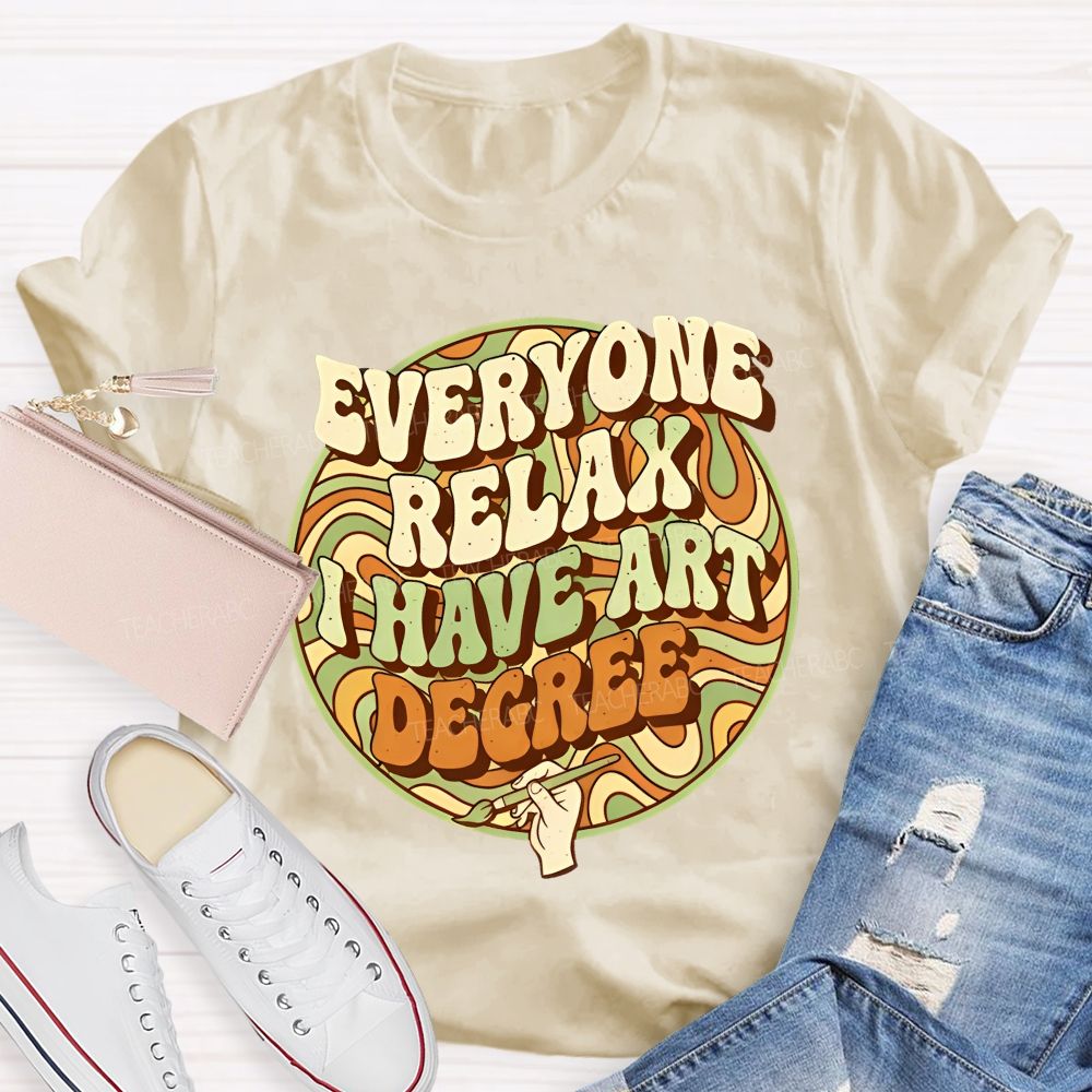 Everyone Relax I Have Art Degree Letters Graphics Teacher T-shirt