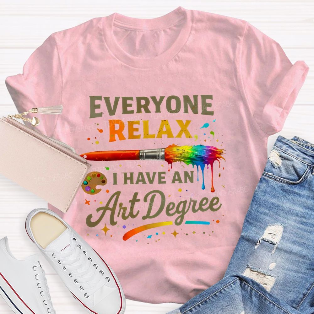 Everyone Relax I Have An Art Degree Colorful Brush Shape Teacher T-shirt