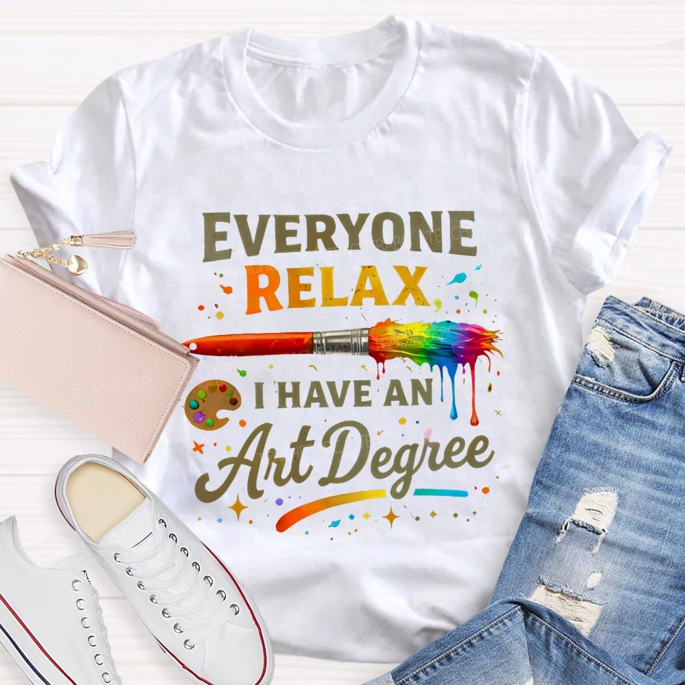 Everyone Relax I Have An Art Degree Colorful Brush Shape Teacher T-shirt