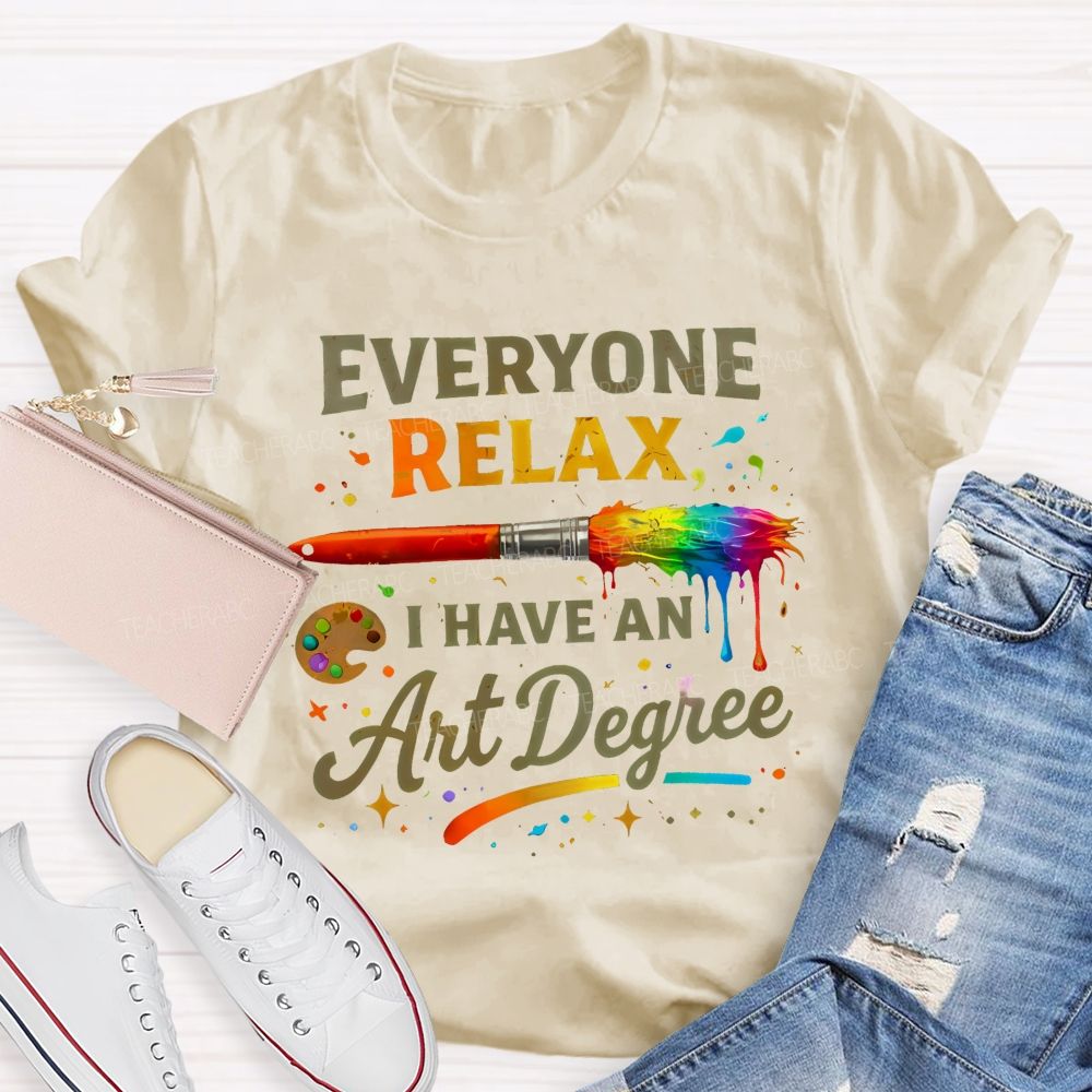 Everyone Relax I Have An Art Degree Colorful Brush Shape Teacher T-shirt