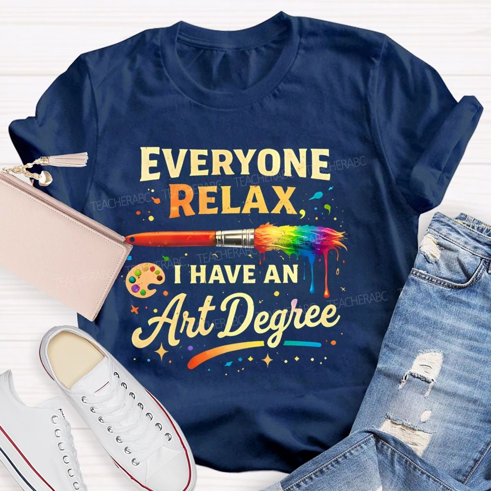 Everyone Relax I Have An Art Degree Colorful Brush Shape Teacher T-shirt