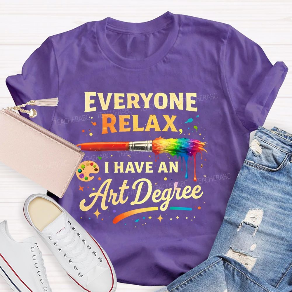 Everyone Relax I Have An Art Degree Colorful Brush Shape Teacher T-shirt