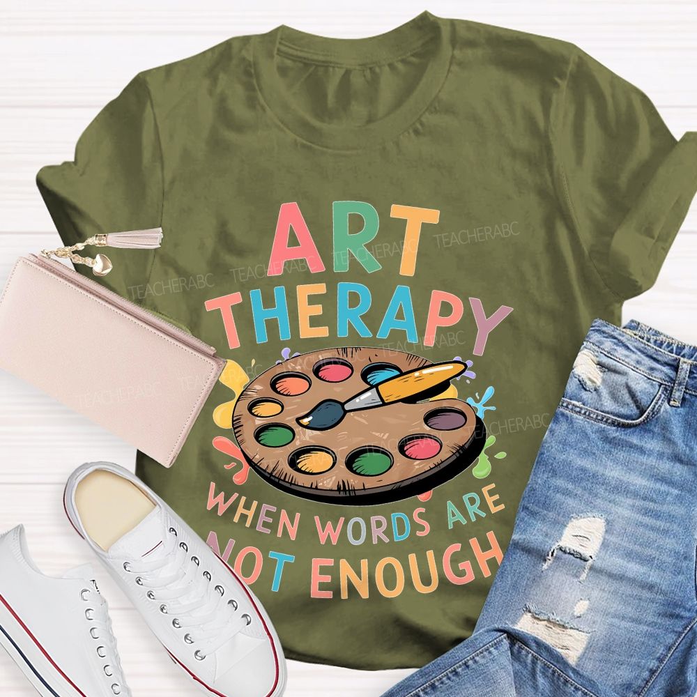 Art Therapy When Words Are Not Enough Teacher T-shirt