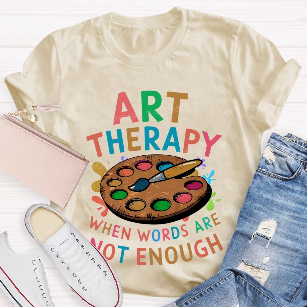 Art Therapy When Words Are Not Enough Teacher T-shirt