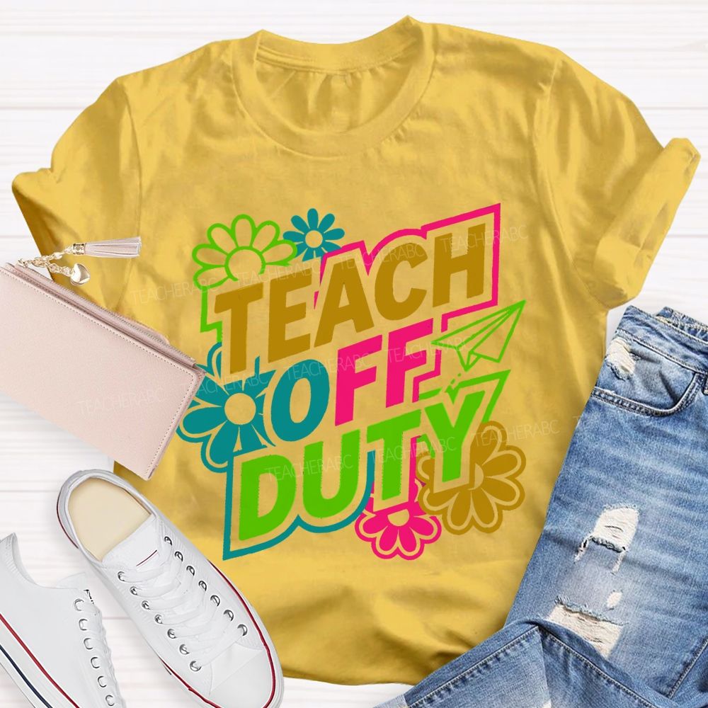 Teach Off Duty Colorful Flowers Letters Teacher T-shirt