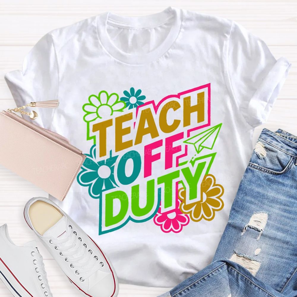 Teach Off Duty Colorful Flowers Letters Teacher T-shirt