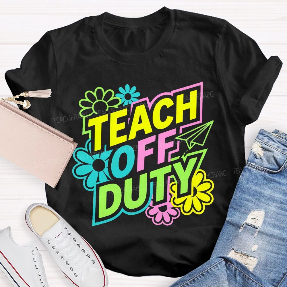 Teach Off Duty Colorful Flowers Letters Teacher T-shirt