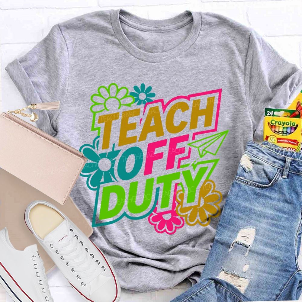 Teach Off Duty Colorful Flowers Letters Teacher T-shirt