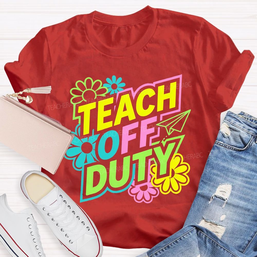 Teach Off Duty Colorful Flowers Letters Teacher T-shirt