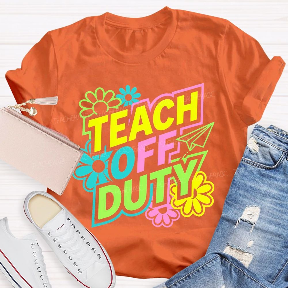 Teach Off Duty Colorful Flowers Letters Teacher T-shirt