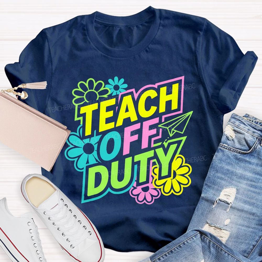Teach Off Duty Colorful Flowers Letters Teacher T-shirt
