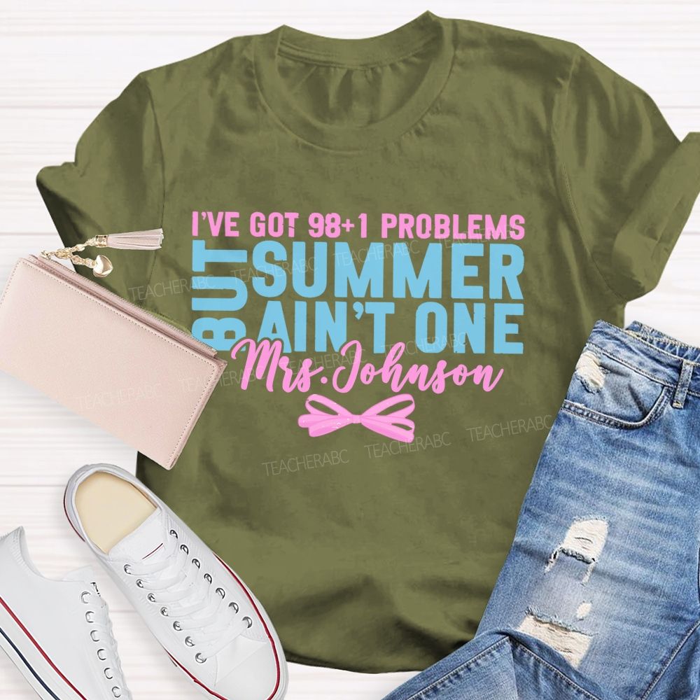 Personalized Name I’ve Got 98+1 Problems But Summer Ain’t One Teacher T-shirt