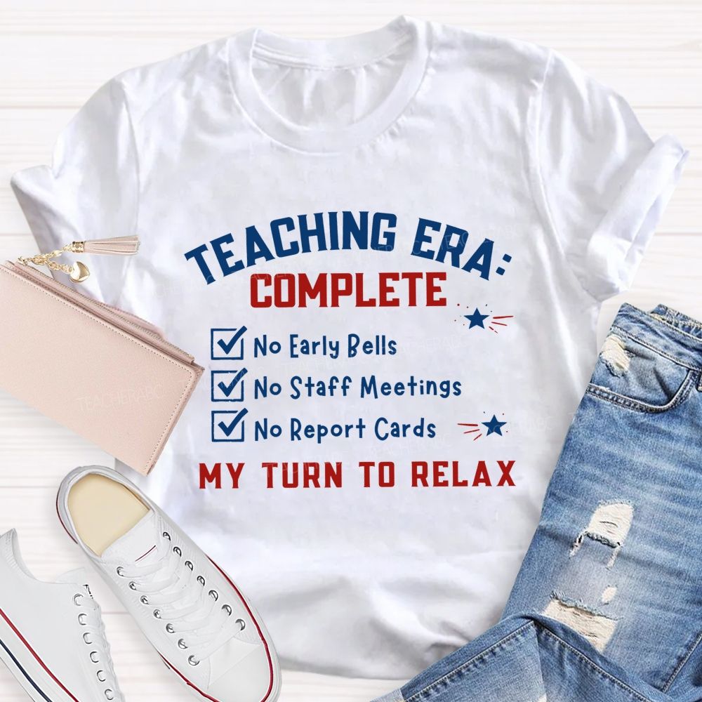 Teaching Era Complete My Turn To Relax Teacher T-shirt