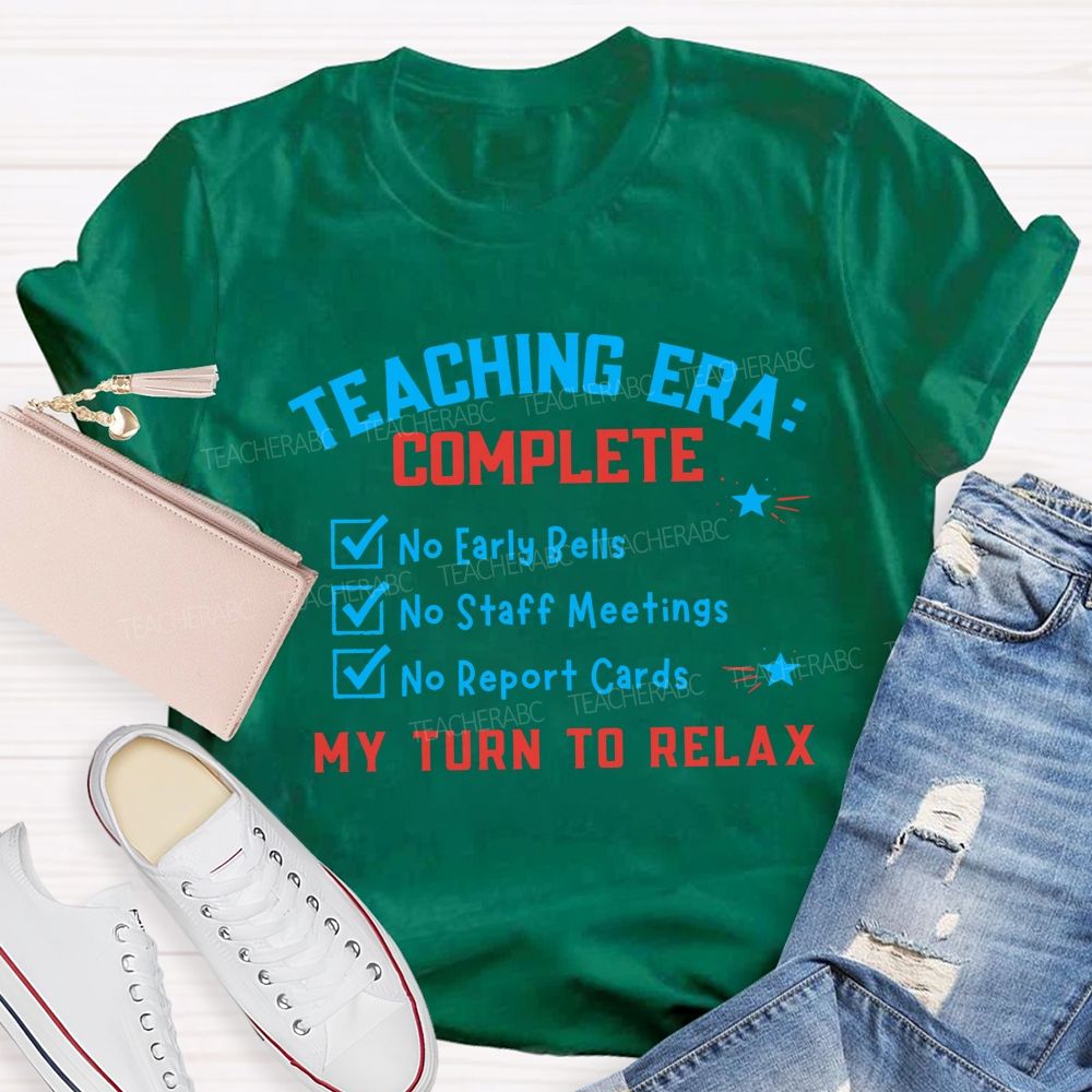 Teaching Era Complete My Turn To Relax Teacher T-shirt