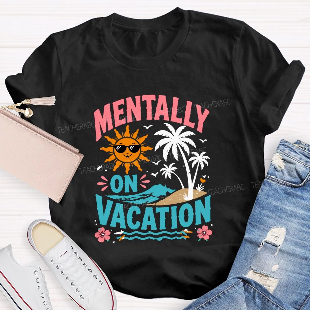 Mentally On Vacation Teacher T-shirt