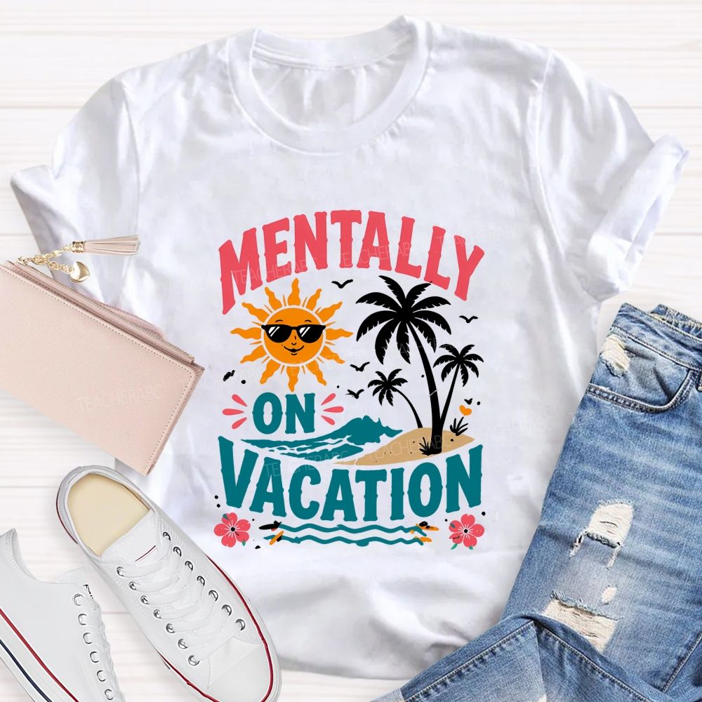 Mentally On Vacation Teacher T-shirt