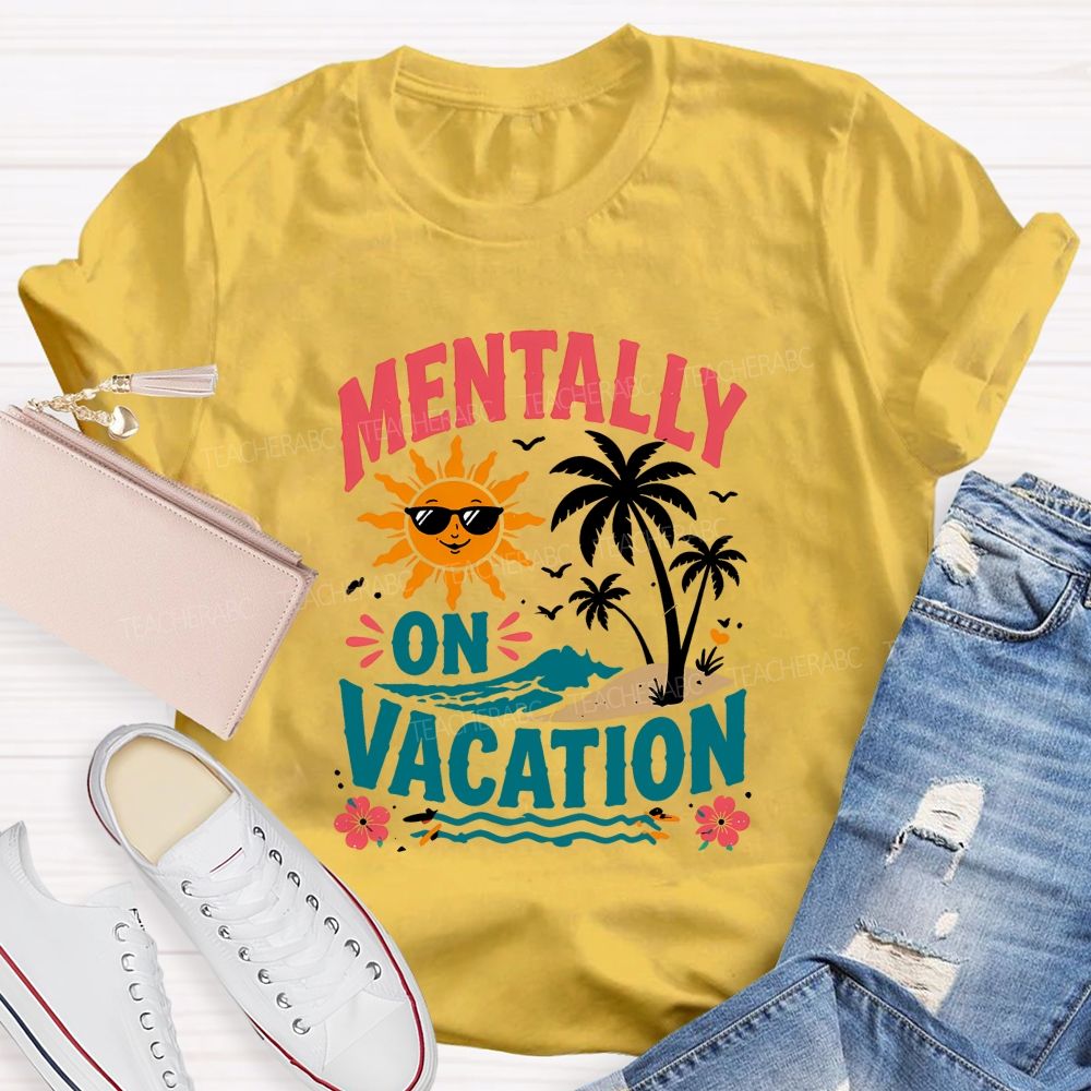 Mentally On Vacation Teacher T-shirt