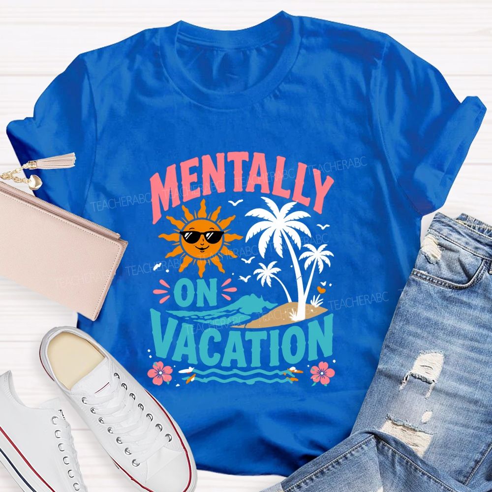 Mentally On Vacation Teacher T-shirt