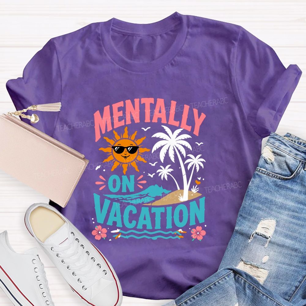 Mentally On Vacation Teacher T-shirt