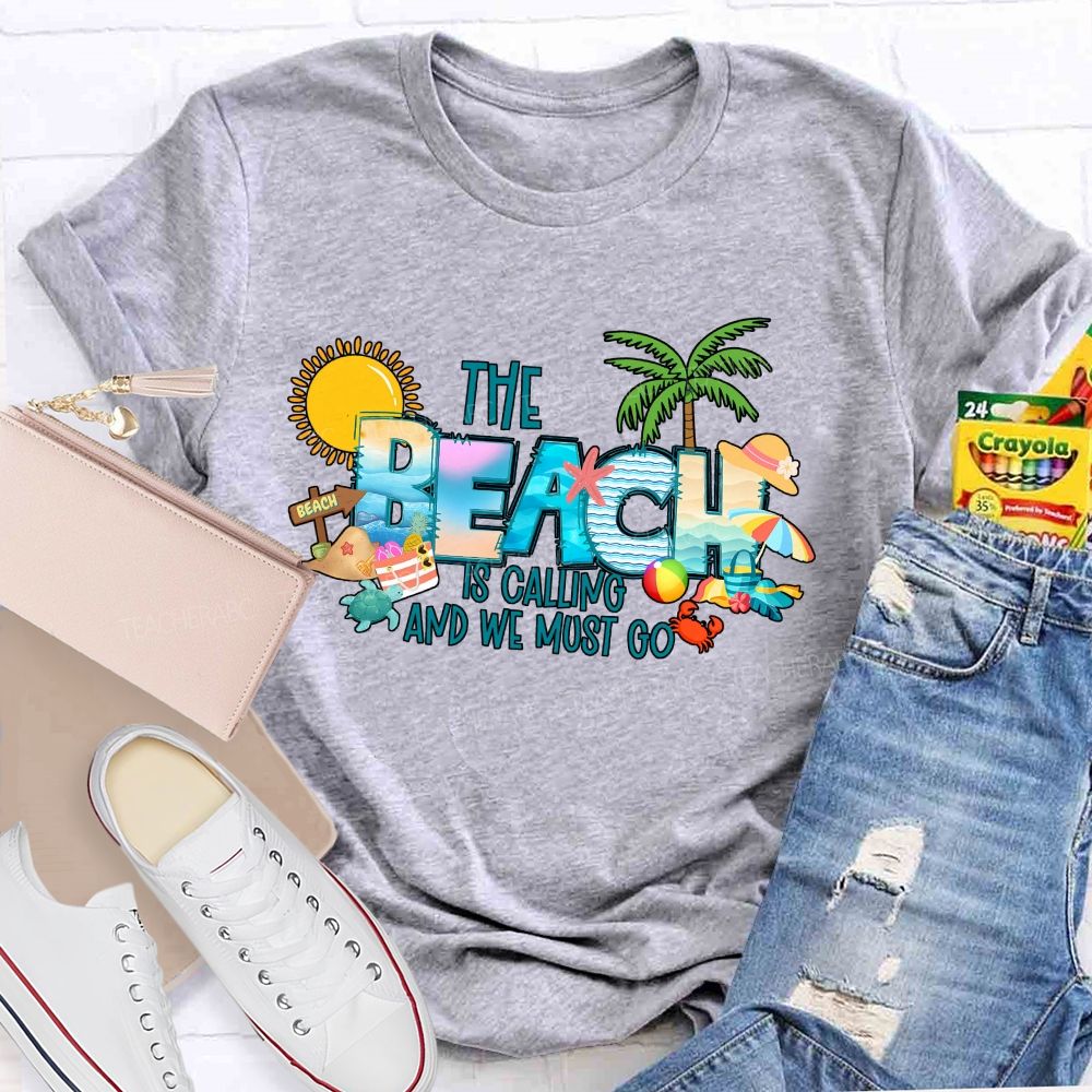 The Beach Is Calling And We Most Go Teacher T-shirt