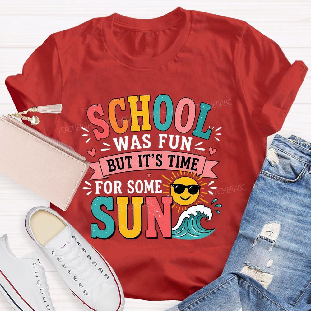 School Was Fun But It'S Time For Some Sun Teacher T-shirt